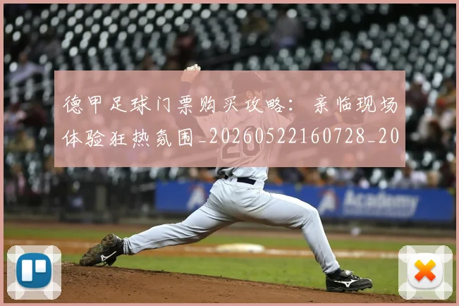 德甲足球门票购买攻略:亲临现场体验狂热氛围_20260522160728_20260609192204