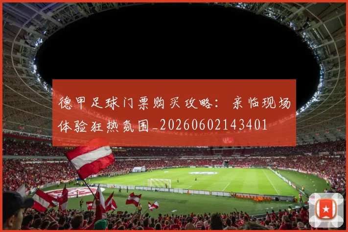 德甲足球门票购买攻略：亲临现场体验狂热氛围_20260602143401