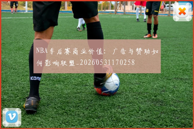 NBA季后赛商业价值:广告与赞助如何影响联盟_20260531170258