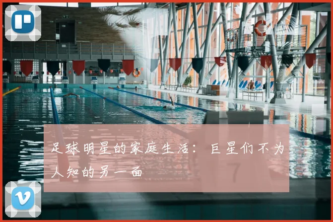 足球明星的家庭生活：巨星们不为人知的另一面